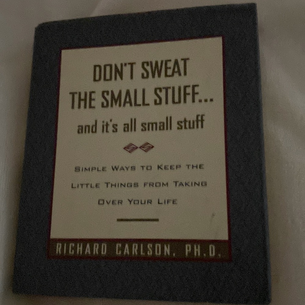 Don’t Sweat The Small Stuff… And It’s All Small Stuff